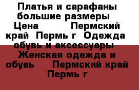 Платья и сарафаны большие размеры › Цена ­ 750 - Пермский край, Пермь г. Одежда, обувь и аксессуары » Женская одежда и обувь   . Пермский край,Пермь г.